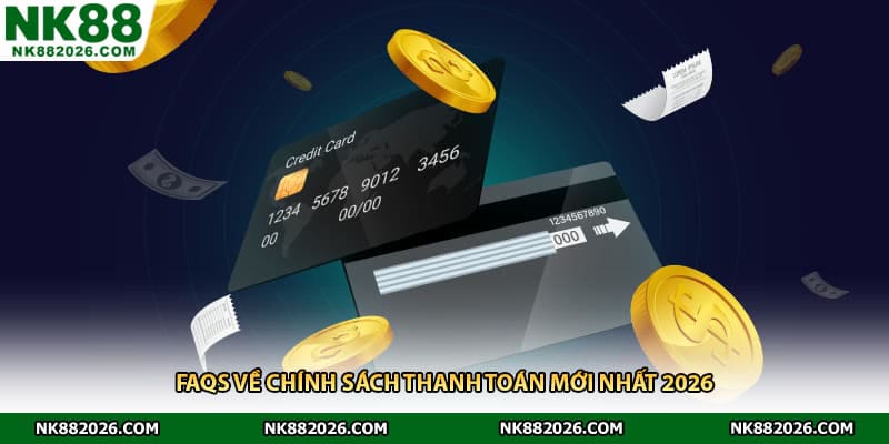 FAQs về chính sách thanh toán mới nhất 2026