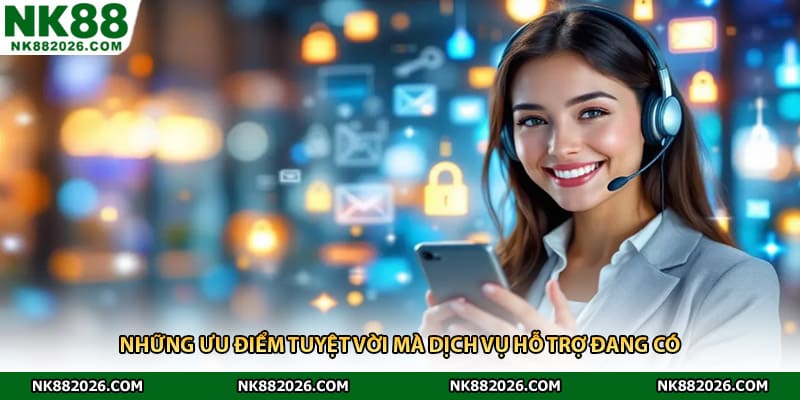 Những ưu điểm tuyệt vời mà dịch vụ hỗ trợ đang có
