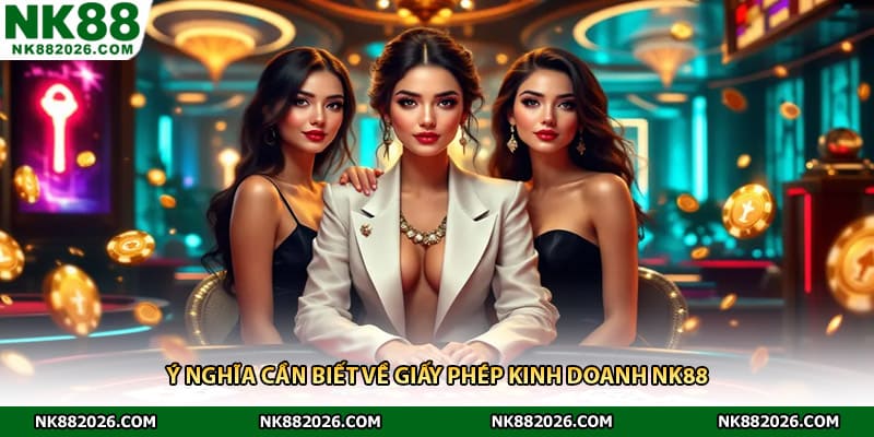 Ý nghĩa cần biết về Giấy phép kinh doanh nk88
